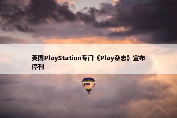 英国PlayStation专门《Play杂志》宣布停刊