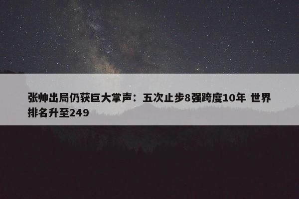 张帅出局仍获巨大掌声：五次止步8强跨度10年 世界排名升至249