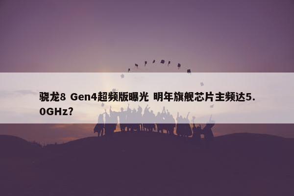 骁龙8 Gen4超频版曝光 明年旗舰芯片主频达5.0GHz？