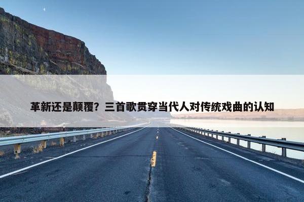 革新还是颠覆？三首歌贯穿当代人对传统戏曲的认知