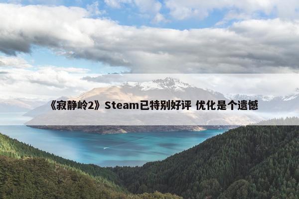 《寂静岭2》Steam已特别好评 优化是个遗憾