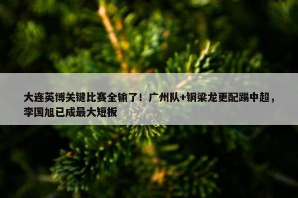 大连英博关键比赛全输了！广州队+铜梁龙更配踢中超，李国旭已成最大短板