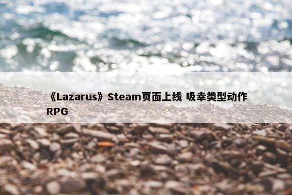 《Lazarus》Steam页面上线 吸幸类型动作RPG