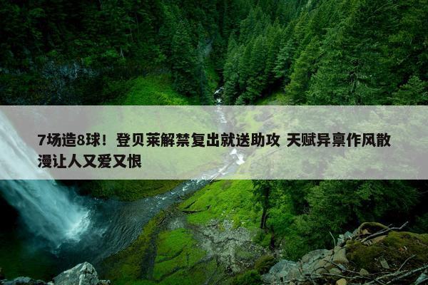 7场造8球！登贝莱解禁复出就送助攻 天赋异禀作风散漫让人又爱又恨