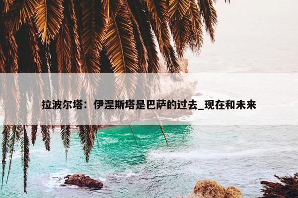 拉波尔塔：伊涅斯塔是巴萨的过去_现在和未来