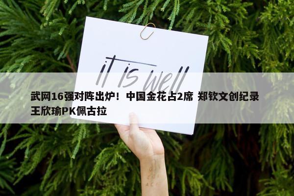 武网16强对阵出炉！中国金花占2席 郑钦文创纪录 王欣瑜PK佩古拉