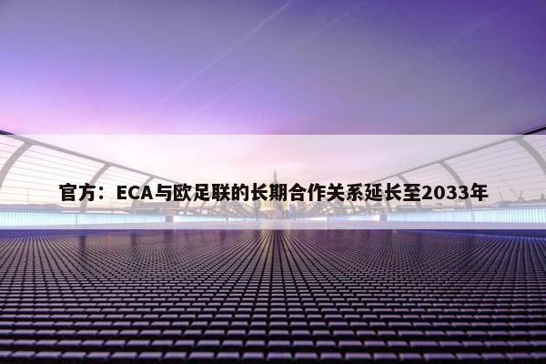 官方：ECA与欧足联的长期合作关系延长至2033年