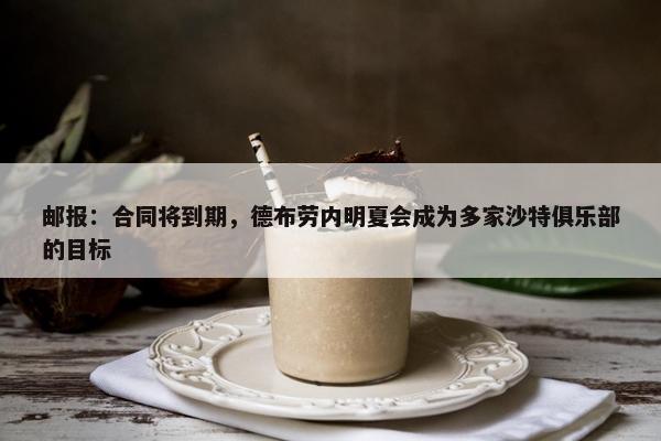 邮报：合同将到期，德布劳内明夏会成为多家沙特俱乐部的目标