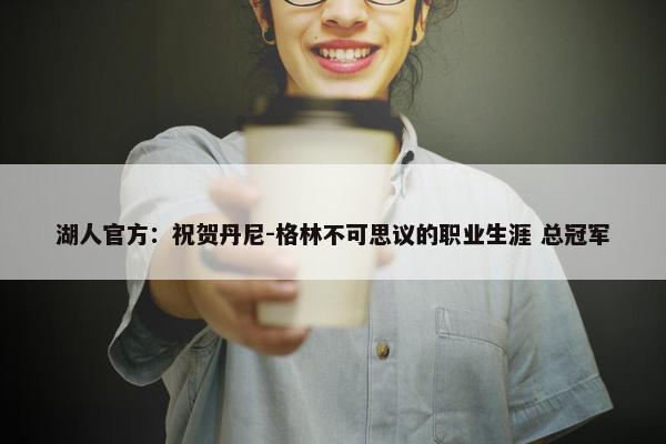 湖人官方：祝贺丹尼-格林不可思议的职业生涯 总冠军