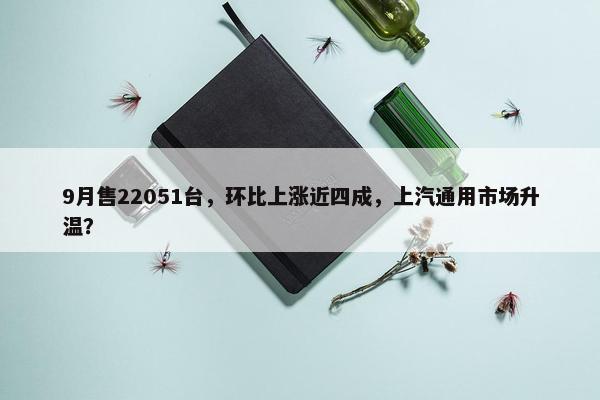 9月售22051台，环比上涨近四成，上汽通用市场升温？