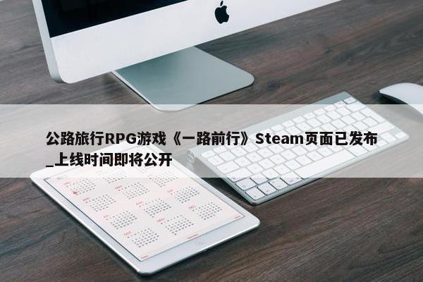 公路旅行RPG游戏《一路前行》Steam页面已发布_上线时间即将公开