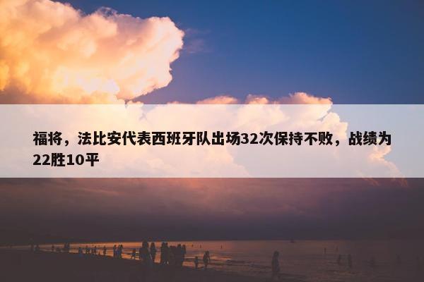 福将，法比安代表西班牙队出场32次保持不败，战绩为22胜10平