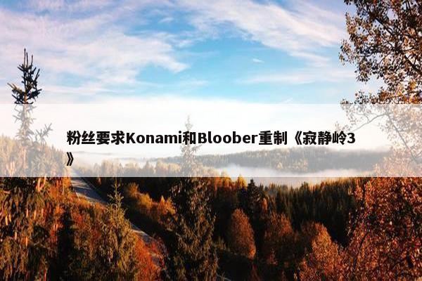 粉丝要求Konami和Bloober重制《寂静岭3》