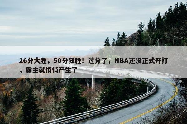 26分大胜，50分狂胜！过分了，NBA还没正式开打，霸主就悄悄产生了