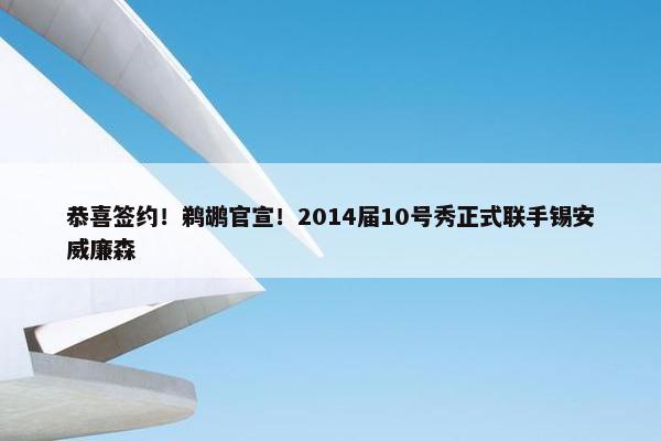 恭喜签约！鹈鹕官宣！2014届10号秀正式联手锡安威廉森