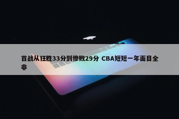 首战从狂胜33分到惨败29分 CBA短短一年面目全非