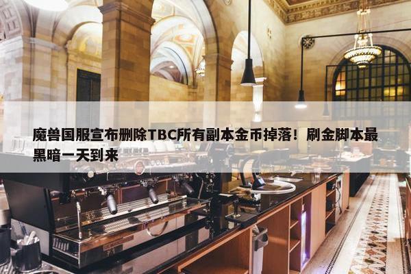 魔兽国服宣布删除TBC所有副本金币掉落！刷金脚本最黑暗一天到来