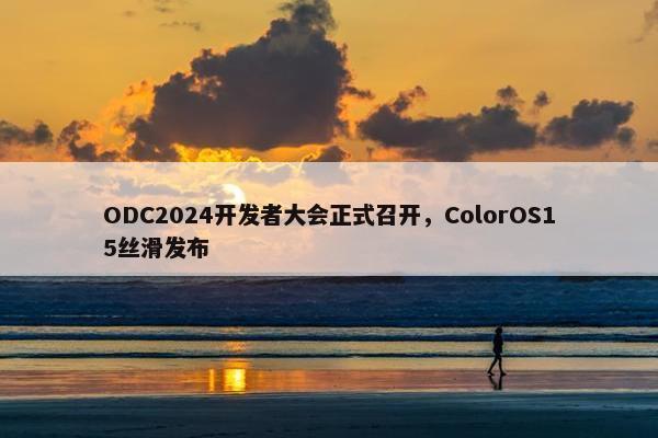 ODC2024开发者大会正式召开，ColorOS15丝滑发布