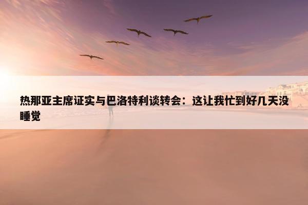 热那亚主席证实与巴洛特利谈转会：这让我忙到好几天没睡觉