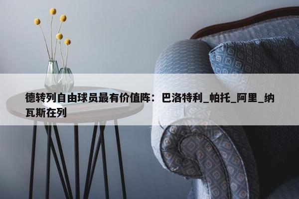 德转列自由球员最有价值阵：巴洛特利_帕托_阿里_纳瓦斯在列