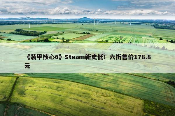 《装甲核心6》Steam新史低！六折售价178.8元