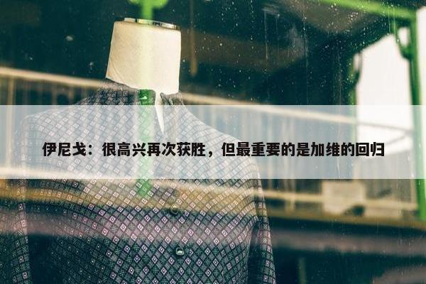 伊尼戈：很高兴再次获胜，但最重要的是加维的回归