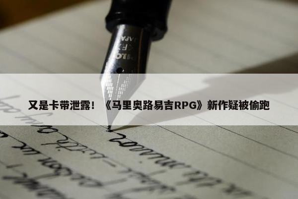 又是卡带泄露！《马里奥路易吉RPG》新作疑被偷跑