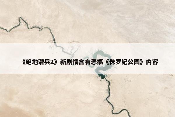 《绝地潜兵2》新剧情含有恶搞《侏罗纪公园》内容