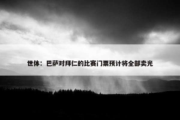 世体：巴萨对拜仁的比赛门票预计将全部卖光