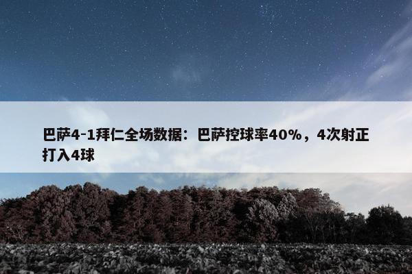 巴萨4-1拜仁全场数据：巴萨控球率40%，4次射正打入4球