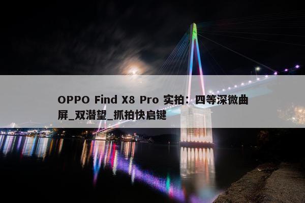 OPPO Find X8 Pro 实拍：四等深微曲屏_双潜望_抓拍快启键