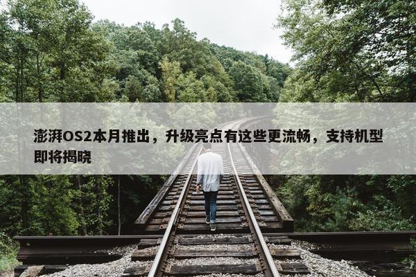 澎湃OS2本月推出，升级亮点有这些更流畅，支持机型即将揭晓