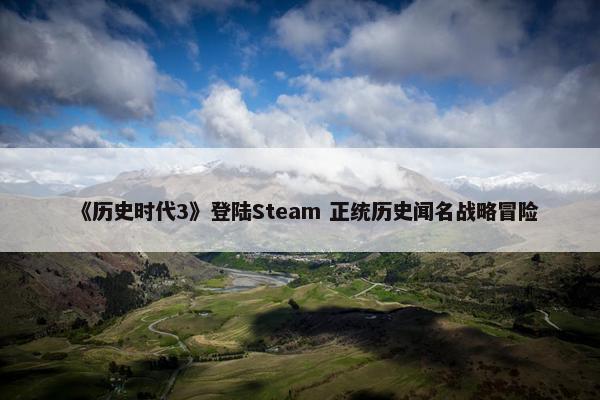 《历史时代3》登陆Steam 正统历史闻名战略冒险