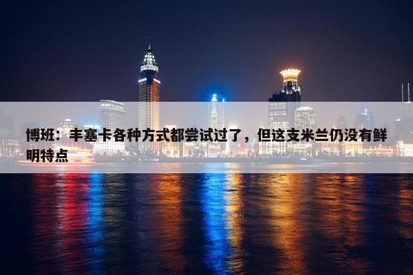 博班：丰塞卡各种方式都尝试过了，但这支米兰仍没有鲜明特点