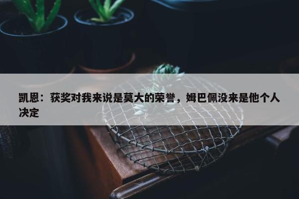 凯恩：获奖对我来说是莫大的荣誉，姆巴佩没来是他个人决定