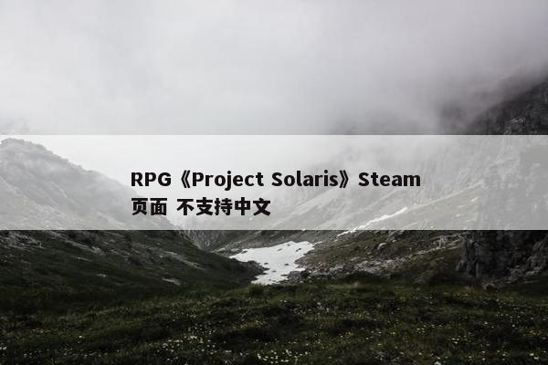 RPG《Project Solaris》Steam页面 不支持中文