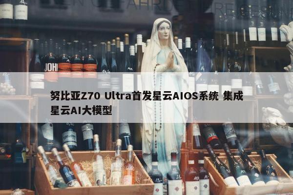 努比亚Z70 Ultra首发星云AIOS系统 集成星云AI大模型