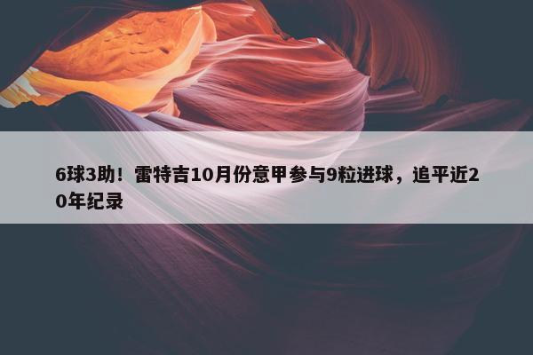 6球3助！雷特吉10月份意甲参与9粒进球，追平近20年纪录