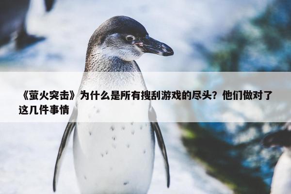 《萤火突击》为什么是所有搜刮游戏的尽头？他们做对了这几件事情