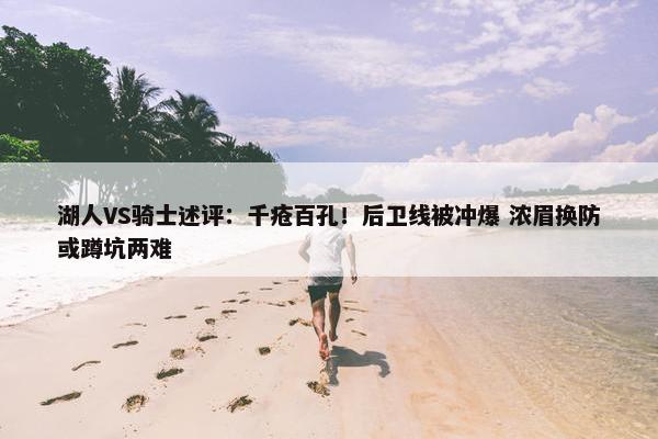 湖人VS骑士述评：千疮百孔！后卫线被冲爆 浓眉换防或蹲坑两难