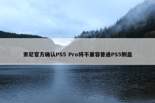 索尼官方确认PS5 Pro将不兼容普通PS5侧盖