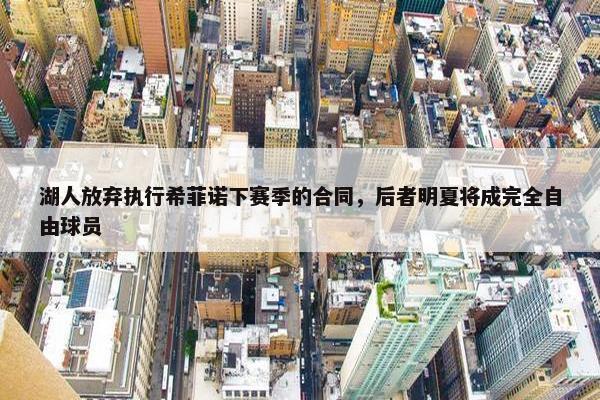 湖人放弃执行希菲诺下赛季的合同，后者明夏将成完全自由球员