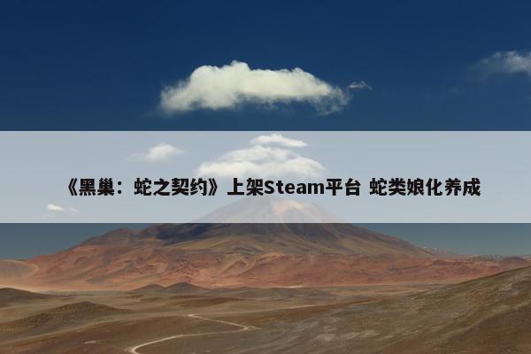 《黑巢：蛇之契约》上架Steam平台 蛇类娘化养成