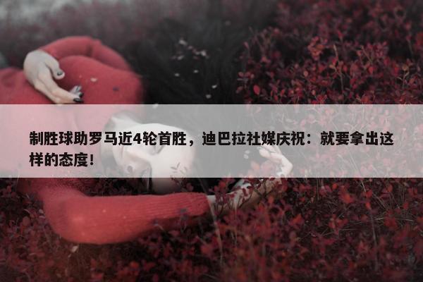 制胜球助罗马近4轮首胜，迪巴拉社媒庆祝：就要拿出这样的态度！