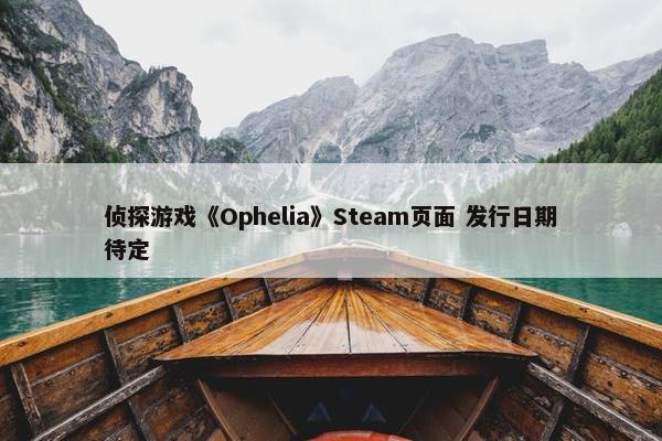 侦探游戏《Ophelia》Steam页面 发行日期待定