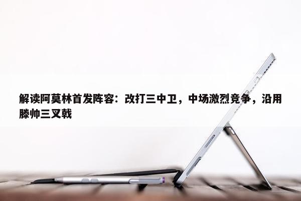 解读阿莫林首发阵容：改打三中卫，中场激烈竞争，沿用滕帅三叉戟