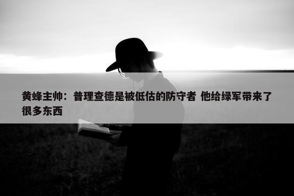 黄蜂主帅：普理查德是被低估的防守者 他给绿军带来了很多东西