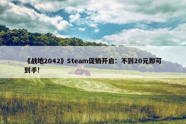 《战地2042》Steam促销开启：不到20元即可到手!