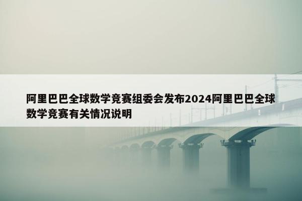 阿里巴巴全球数学竞赛组委会发布2024阿里巴巴全球数学竞赛有关情况说明