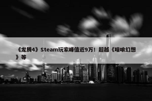 《龙腾4》Steam玩家峰值近9万！超越《暗喻幻想》等